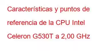 Características y puntos de referencia de la CPU Intel Celeron G530T a 2,00 GHz