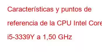 Características y puntos de referencia de la CPU Intel Core i5-3339Y a 1,50 GHz