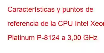 Características y puntos de referencia de la CPU Intel Xeon Platinum P-8124 a 3,00 GHz