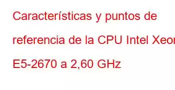 Características y puntos de referencia de la CPU Intel Xeon E5-2670 a 2,60 GHz