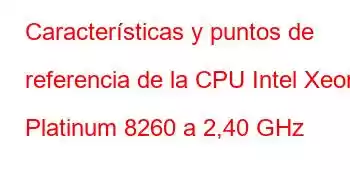 Características y puntos de referencia de la CPU Intel Xeon Platinum 8260 a 2,40 GHz