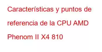 Características y puntos de referencia de la CPU AMD Phenom II X4 810