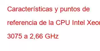 Características y puntos de referencia de la CPU Intel Xeon 3075 a 2,66 GHz