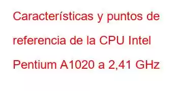 Características y puntos de referencia de la CPU Intel Pentium A1020 a 2,41 GHz