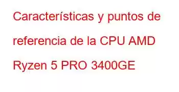 Características y puntos de referencia de la CPU AMD Ryzen 5 PRO 3400GE