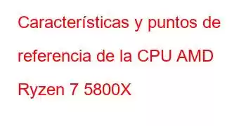 Características y puntos de referencia de la CPU AMD Ryzen 7 5800X