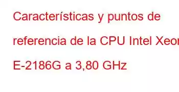 Características y puntos de referencia de la CPU Intel Xeon E-2186G a 3,80 GHz