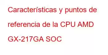 Características y puntos de referencia de la CPU AMD GX-217GA SOC