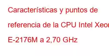 Características y puntos de referencia de la CPU Intel Xeon E-2176M a 2,70 GHz