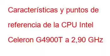 Características y puntos de referencia de la CPU Intel Celeron G4900T a 2,90 GHz