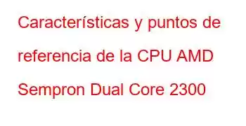 Características y puntos de referencia de la CPU AMD Sempron Dual Core 2300