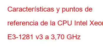 Características y puntos de referencia de la CPU Intel Xeon E3-1281 v3 a 3,70 GHz