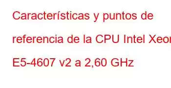 Características y puntos de referencia de la CPU Intel Xeon E5-4607 v2 a 2,60 GHz