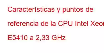 Características y puntos de referencia de la CPU Intel Xeon E5410 a 2,33 GHz