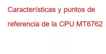 Características y puntos de referencia de la CPU MT6762