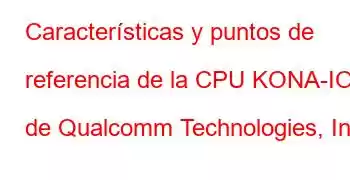 Características y puntos de referencia de la CPU KONA-IOT de Qualcomm Technologies, Inc