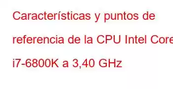 Características y puntos de referencia de la CPU Intel Core i7-6800K a 3,40 GHz