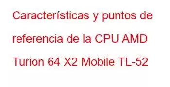 Características y puntos de referencia de la CPU AMD Turion 64 X2 Mobile TL-52