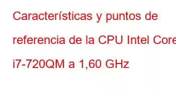 Características y puntos de referencia de la CPU Intel Core i7-720QM a 1,60 GHz