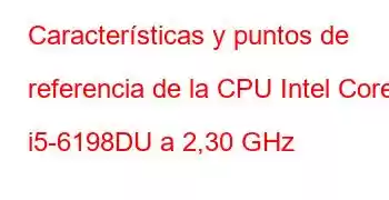 Características y puntos de referencia de la CPU Intel Core i5-6198DU a 2,30 GHz