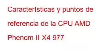 Características y puntos de referencia de la CPU AMD Phenom II X4 977