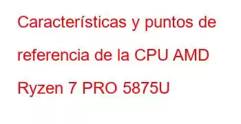 Características y puntos de referencia de la CPU AMD Ryzen 7 PRO 5875U