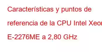 Características y puntos de referencia de la CPU Intel Xeon E-2276ME a 2,80 GHz