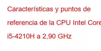 Características y puntos de referencia de la CPU Intel Core i5-4210H a 2,90 GHz