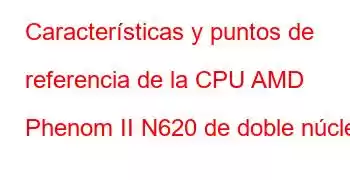 Características y puntos de referencia de la CPU AMD Phenom II N620 de doble núcleo