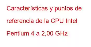 Características y puntos de referencia de la CPU Intel Pentium 4 a 2,00 GHz