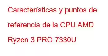 Características y puntos de referencia de la CPU AMD Ryzen 3 PRO 7330U