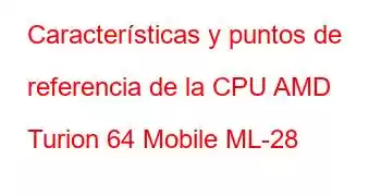 Características y puntos de referencia de la CPU AMD Turion 64 Mobile ML-28