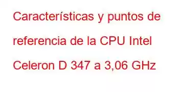 Características y puntos de referencia de la CPU Intel Celeron D 347 a 3,06 GHz