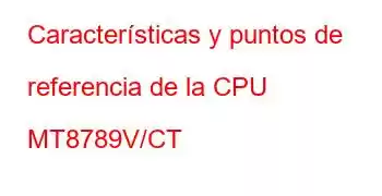 Características y puntos de referencia de la CPU MT8789V/CT