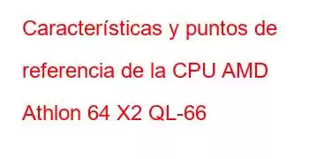 Características y puntos de referencia de la CPU AMD Athlon 64 X2 QL-66