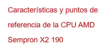 Características y puntos de referencia de la CPU AMD Sempron X2 190