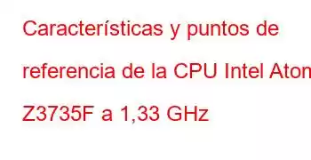 Características y puntos de referencia de la CPU Intel Atom Z3735F a 1,33 GHz