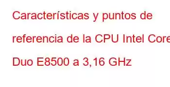 Características y puntos de referencia de la CPU Intel Core2 Duo E8500 a 3,16 GHz