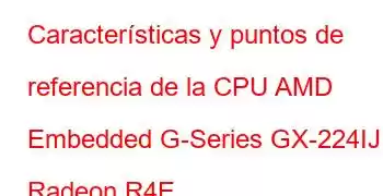 Características y puntos de referencia de la CPU AMD Embedded G-Series GX-224IJ Radeon R4E