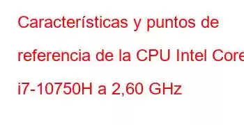 Características y puntos de referencia de la CPU Intel Core i7-10750H a 2,60 GHz