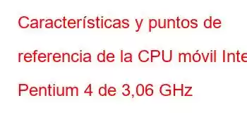 Características y puntos de referencia de la CPU móvil Intel Pentium 4 de 3,06 GHz