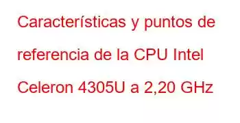 Características y puntos de referencia de la CPU Intel Celeron 4305U a 2,20 GHz