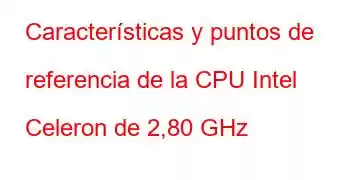 Características y puntos de referencia de la CPU Intel Celeron de 2,80 GHz