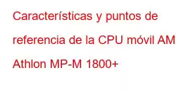 Características y puntos de referencia de la CPU móvil AMD Athlon MP-M 1800+