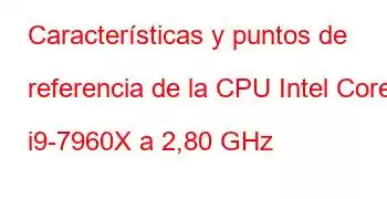 Características y puntos de referencia de la CPU Intel Core i9-7960X a 2,80 GHz