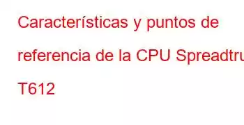 Características y puntos de referencia de la CPU Spreadtrum T612