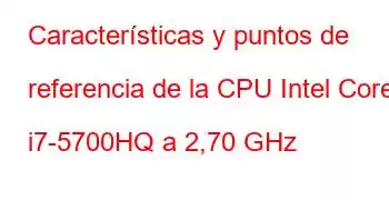 Características y puntos de referencia de la CPU Intel Core i7-5700HQ a 2,70 GHz