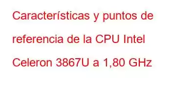 Características y puntos de referencia de la CPU Intel Celeron 3867U a 1,80 GHz