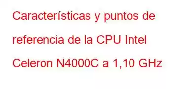 Características y puntos de referencia de la CPU Intel Celeron N4000C a 1,10 GHz