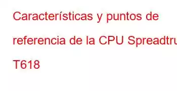 Características y puntos de referencia de la CPU Spreadtrum T618